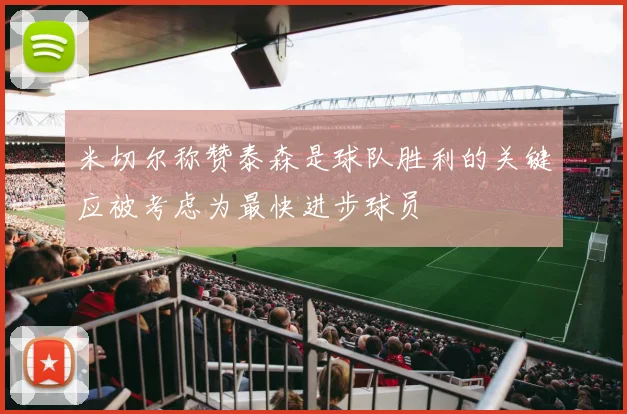 米切尔称赞泰森是球队胜利的关键应被考虑为最快进步球员